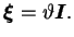 $\displaystyle \boldsymbol \xi = \vartheta \boldsymbol I.
$