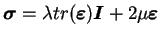 $\displaystyle \boldsymbol \sigma = \lambda tr( \boldsymbol \varepsilon) \boldsymbol I + 2 \mu \boldsymbol
\varepsilon$