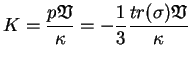 $\displaystyle K=\frac{p\mathfrak{V}}{\kappa}=-\frac{1}{3}\frac{tr(\sigma)\mathfrak{V}}{\kappa}$