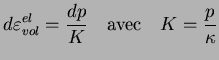 $\displaystyle d\varepsilon_{vol}^{el}= \frac{dp}{K} \quad \textrm{avec} \quad K=\frac{p}{\kappa}$