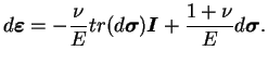 $\displaystyle d\boldsymbol \varepsilon = -\frac{\nu}{E} tr(d\boldsymbol \sigma)
\boldsymbol I + \frac{1+ \nu}{E} d\boldsymbol \sigma.$