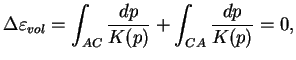 $\displaystyle %%\label{volnu(p)}
\Delta \varepsilon_{vol}= \int_{AC} \frac{dp}{K(p)} + \int_{CA}
\frac{dp}{K(p)}= 0 ,
$