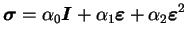 $\displaystyle \boldsymbol{\sigma}= \alpha_0 \boldsymbol{I} + \alpha_1
\boldsymbol{\varepsilon} + \alpha_ 2 \boldsymbol{\varepsilon}^2$