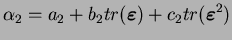 $\displaystyle \alpha_2 = a_2 + b_2 tr(\boldsymbol{\varepsilon}) + c_2
tr(\boldsymbol{\varepsilon}^2)
$