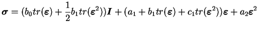 $\displaystyle \boldsymbol{\sigma} = (b_0
tr(\boldsymbol{\varepsilon})+\frac{1}...
...ymbol{\varepsilon}^2))\boldsymbol{\varepsilon}
+a_2 \boldsymbol{\varepsilon}^2$