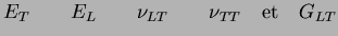 $\displaystyle E_T \qquad E_L \qquad \nu_{LT} \qquad \nu_{TT} \quad \textrm{et}
\quad G_{LT}
$