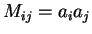 $ M_{ij} = a_i a_j$