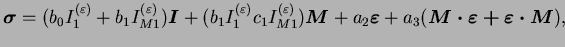 $\displaystyle \boldsymbol{\sigma} = (b_0 I_1^{(\varepsilon)} + b_1
I_{M1}^{(\v...
...l{\varepsilon} + a_3 (\boldsymbol{M \cdot \varepsilon +
\varepsilon \cdot M}),$