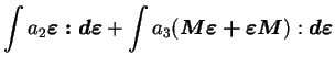 $ \displaystyle \int a_2 \boldsymbol{\varepsilon : d\varepsilon} + \displaystyle...
...t
a_3(\boldsymbol{M \varepsilon + \varepsilon M}) :
\boldsymbol{d\varepsilon}$