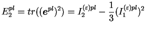 $\displaystyle E_2^{pl} = tr ((\boldsymbol{e}^{pl})^2) =
I_2^{(\varepsilon)pl}-\frac{1}{3}(I_1^{(\varepsilon)pl})^2
$