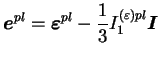 $\displaystyle \boldsymbol{e}^{pl} =
\boldsymbol{\varepsilon}^{pl}-\frac{1}{3}I_1^{(\varepsilon)pl}
\boldsymbol{I}
$