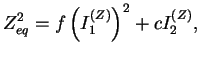 $\displaystyle Z_{eq}^2 = f \left( I_1^{(Z)} \right)^2 + c I_2^{(Z)},$