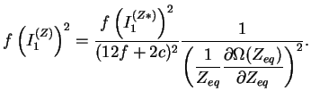 $\displaystyle f \left(I_1^{(Z)} \right)^2 = \frac{f \left( I_1^{(Z*)}
\right)^...
...
\frac{1}{Z_{eq}} \frac{\partial \Omega(Z_{eq})}{\partial Z_{eq}}
\right)^2}.$