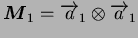 $ \boldsymbol{M}_1 = \overrightarrow{a}_1 \otimes\overrightarrow{a}_1$