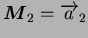 $ \boldsymbol{M}_2 = \overrightarrow{a}_2$
