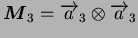 $ \boldsymbol{M}_3 =\overrightarrow{a}_3 \otimes
\overrightarrow{a}_3$