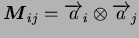 $\displaystyle \boldsymbol{M}_{ij} = \overrightarrow{a}_i \otimes
\overrightarrow{a}_j$