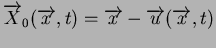 $ \overrightarrow X_0(\overrightarrow x , t) =
\overrightarrow x - \overrightarrow u (\overrightarrow x , t)$