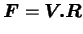 $\displaystyle \boldsymbol{F}=\boldsymbol{V.R}$