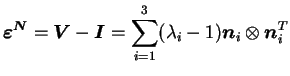 $\displaystyle \boldsymbol{\varepsilon^N}=
 \boldsymbol{V}-\boldsymbol{I}=\sum_{i=1}^3 (\lambda_i
 -1)\boldsymbol n_i \otimes \boldsymbol n_i^T$