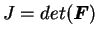 $\displaystyle J=det(\boldsymbol{F})$