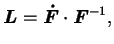 $\displaystyle \boldsymbol L = \boldsymbol{\dot{F}} \cdot \boldsymbol{F} ^{-1} ,
$