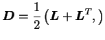 $\displaystyle \boldsymbol D = \frac{1}{2} \left(\boldsymbol L + \boldsymbol
L^{T}, \right)
$