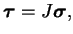 $\displaystyle \boldsymbol \tau = J \boldsymbol \sigma,
$