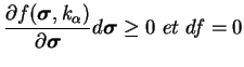 $\displaystyle \frac{\partial f(\boldsymbol\sigma, k_\alpha)}{\partial \boldsymbol\sigma}
d \boldsymbol\sigma \geq 0  et  df = 0
$