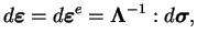 $\displaystyle d\boldsymbol \varepsilon = d \boldsymbol \varepsilon^e =
\boldsymbol \Lambda^{-1}:d\boldsymbol \sigma ,$