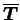 $ \overline{\boldsymbol T}$