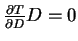 $ \frac{\partial T}{\partial D}D = 0$