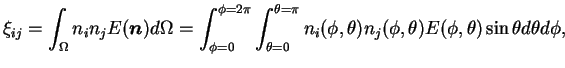 $\displaystyle \xi_{ij} = \int_\Omega n_i n_j E (\boldsymbol n ) d\Omega =
\int...
...n_i(\phi, \theta) n_j(\phi, \theta) E(\phi, \theta) \sin \theta
d\theta d\phi,$