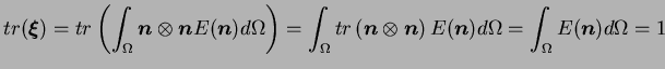$\displaystyle tr(\boldsymbol \xi) = tr \left(\int_\Omega \boldsymbol n \otimes
...
... \right) E(\boldsymbol
n) d\Omega = \int_\Omega E(\boldsymbol n) d\Omega = 1
$