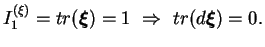 $\displaystyle I_1^{(\xi)} = tr(\boldsymbol \xi) = 1  \Rightarrow \
tr(d\boldsymbol \xi) = 0.
$