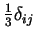 $ \frac{1}{3} \delta_{ij} $