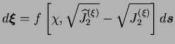 $\displaystyle d\boldsymbol \xi = f\left[\chi,
\sqrt{\widehat{J}_2^{(\xi)}}-\sqrt{J_2^{(\xi)}}\right]
d\boldsymbol s
$