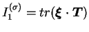 $\displaystyle I_1^{(\sigma)} = tr(\boldsymbol \xi \cdot \boldsymbol T)$