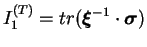 $\displaystyle I_1^{(T)} = tr(\boldsymbol \xi^{-1} \cdot \boldsymbol \sigma)$