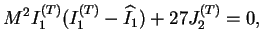 $\displaystyle M^2 I_1^{(T)}(I_1^{(T)} - \widehat{I}_1) + 27 J_2^{(T)} = 0,$