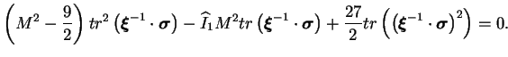 $\displaystyle \left( M^2 - \frac{9}{2} \right) tr^2 \left(\boldsymbol \xi^{-1}
...
...t( \left( \boldsymbol \xi^{-1} \cdot
\boldsymbol \sigma \right)^2 \right) = 0.$