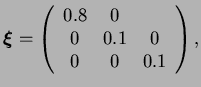 $\displaystyle \boldsymbol \xi = \left( \begin{array}{ccc}
0.8 & 0 & \\
0 & 0.1 & 0 \\
0 & 0 & 0.1
\end{array} \right) ,
$