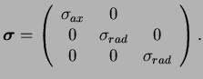 $\displaystyle \boldsymbol \sigma = \left( \begin{array}{ccc}
\sigma_{ax} & 0 & \\
0 & \sigma_{rad} & 0 \\
0 & 0 & \sigma_{rad}
\end{array} \right) .
$