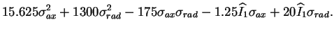 $\displaystyle 15.625 \sigma_{ax}^2 + 1300 \sigma_{rad}^2 - 175 \sigma_{ax}
\sigma_{rad} - 1.25 \widehat{I}_1 \sigma_{ax} + 20 \widehat{I}_1
\sigma_{rad}.$