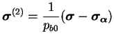 $\displaystyle \boldsymbol \sigma ^{(2)} = \frac{1}{p_{b0}}( \boldsymbol \sigma -
\boldsymbol{\sigma_\alpha})
$