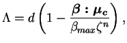 $\displaystyle \Lambda = d \left( 1 - \frac{\boldsymbol{\beta : \mu_c}}{\beta_{max}
\zeta^n}\right),$