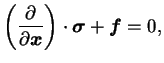 $\displaystyle \left( \frac{\partial}{\partial \boldsymbol x} \right) \cdot
\boldsymbol{\sigma} + \boldsymbol f = 0 ,$