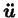 $ \boldsymbol{\ddot{u}}$