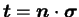 $ \boldsymbol t = \boldsymbol n \cdot \boldsymbol \sigma$