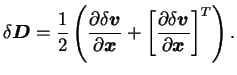 $\displaystyle \delta \boldsymbol D =
\frac{1}{2}\left(\frac{\partial \delta \b...
...frac{\partial \delta \boldsymbol
v}{\partial \boldsymbol x} \right]^T \right).$